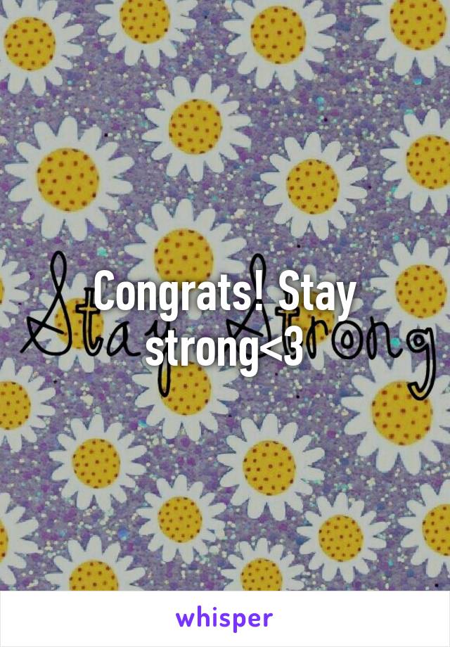 Congrats! Stay strong<3