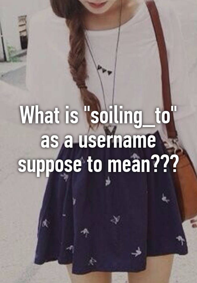 what-is-soiling-to-as-a-username-suppose-to-mean