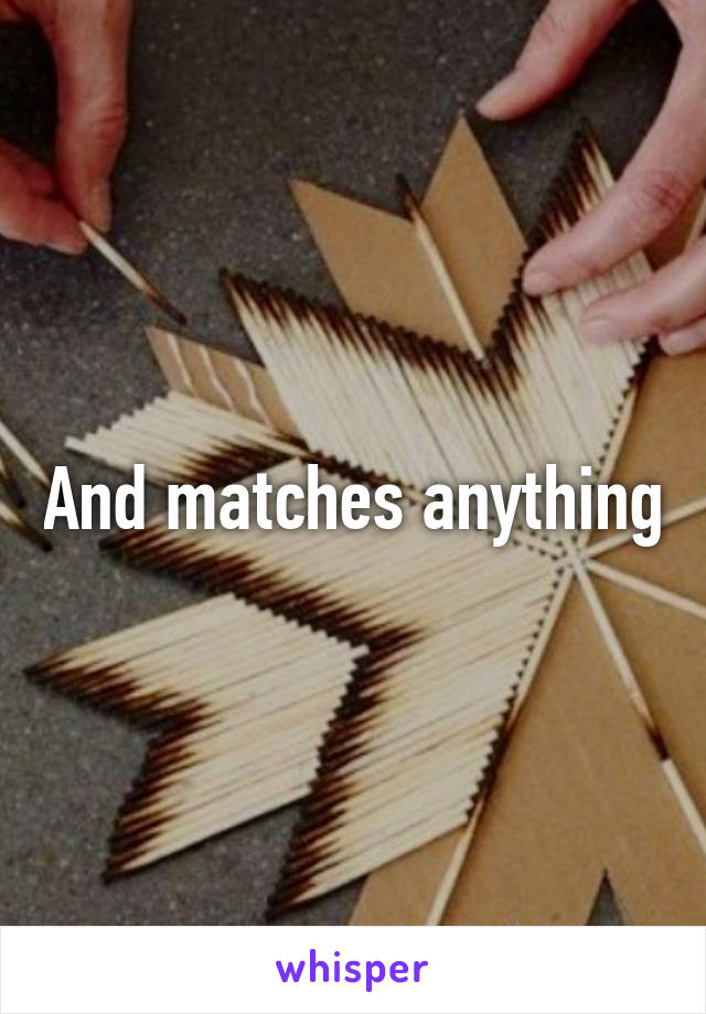 And matches anything
