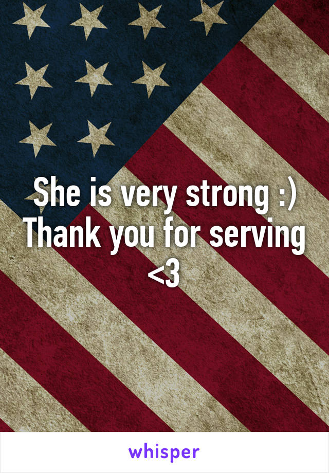 She is very strong :) Thank you for serving <3