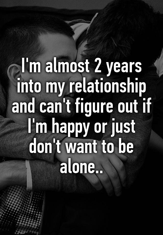 i-m-almost-2-years-into-my-relationship-and-can-t-figure-out-if-i-m