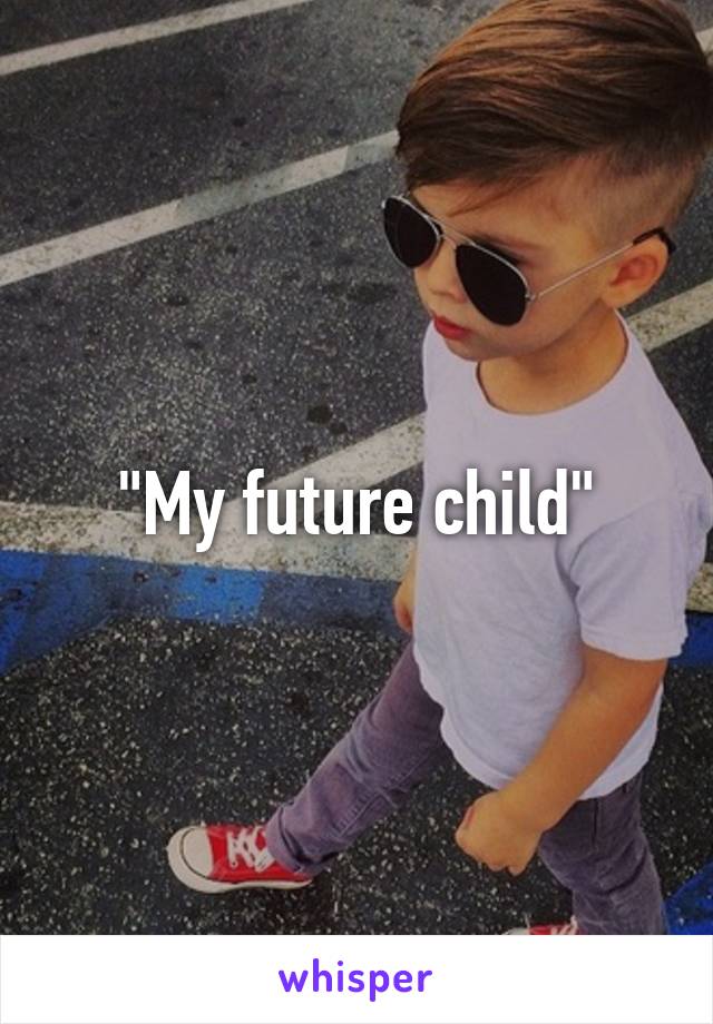 "My future child"