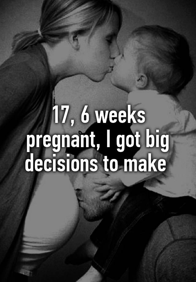 17-6-weeks-pregnant-i-got-big-decisions-to-make