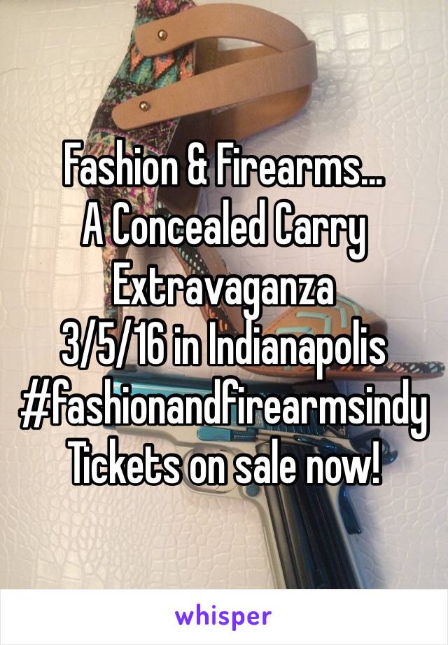 Fashion & Firearms...
A Concealed Carry Extravaganza
3/5/16 in Indianapolis
#fashionandfirearmsindy
Tickets on sale now!