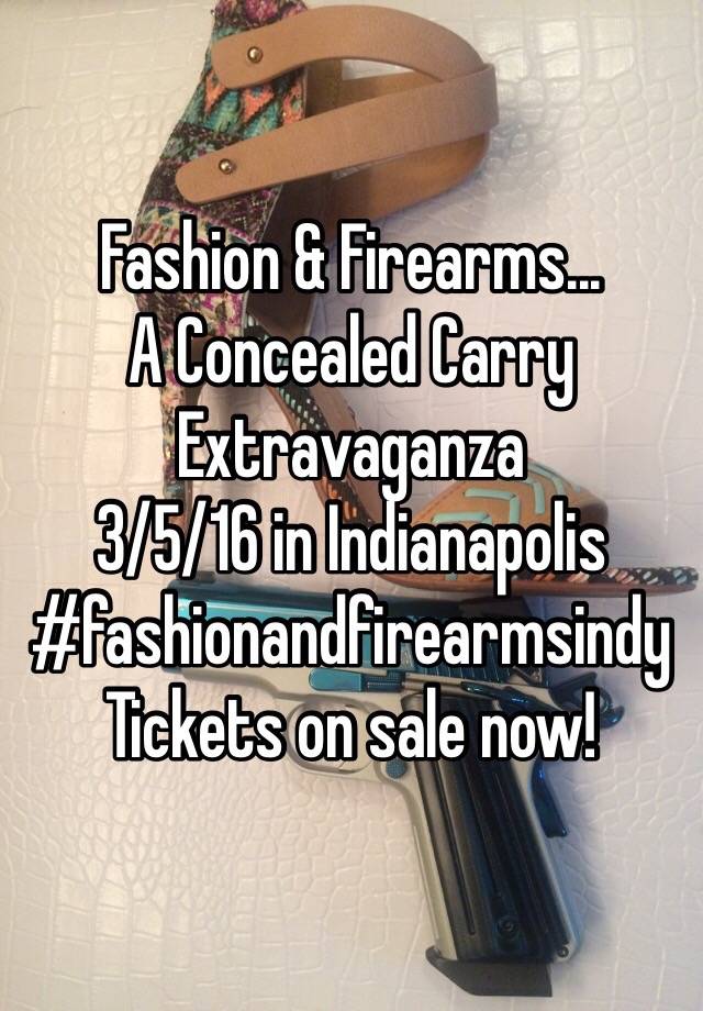 Fashion & Firearms...
A Concealed Carry Extravaganza
3/5/16 in Indianapolis
#fashionandfirearmsindy
Tickets on sale now!