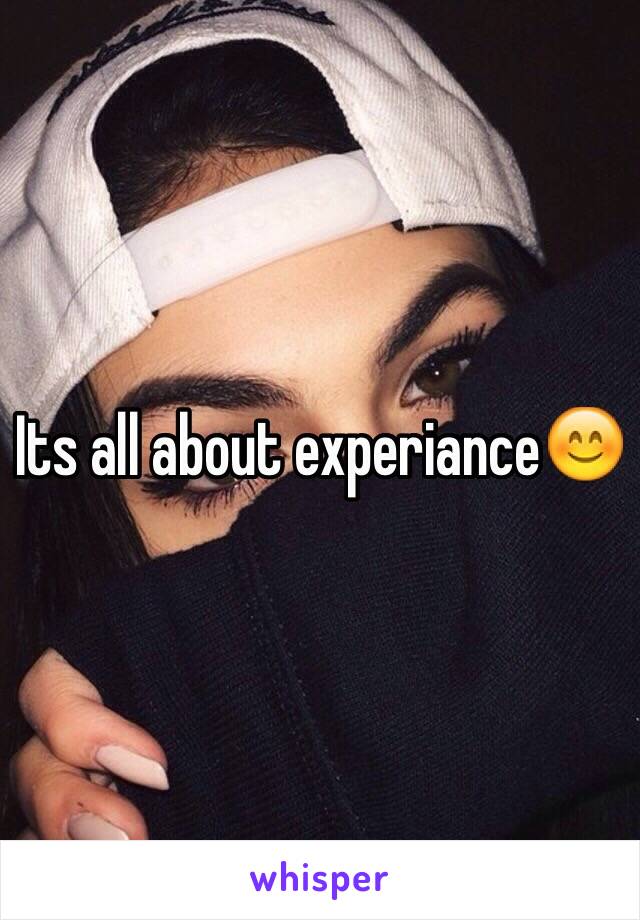 Its all about experiance😊