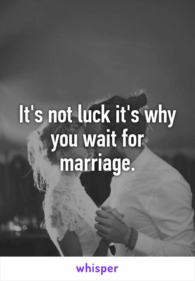 It's not luck it's why you wait for marriage.