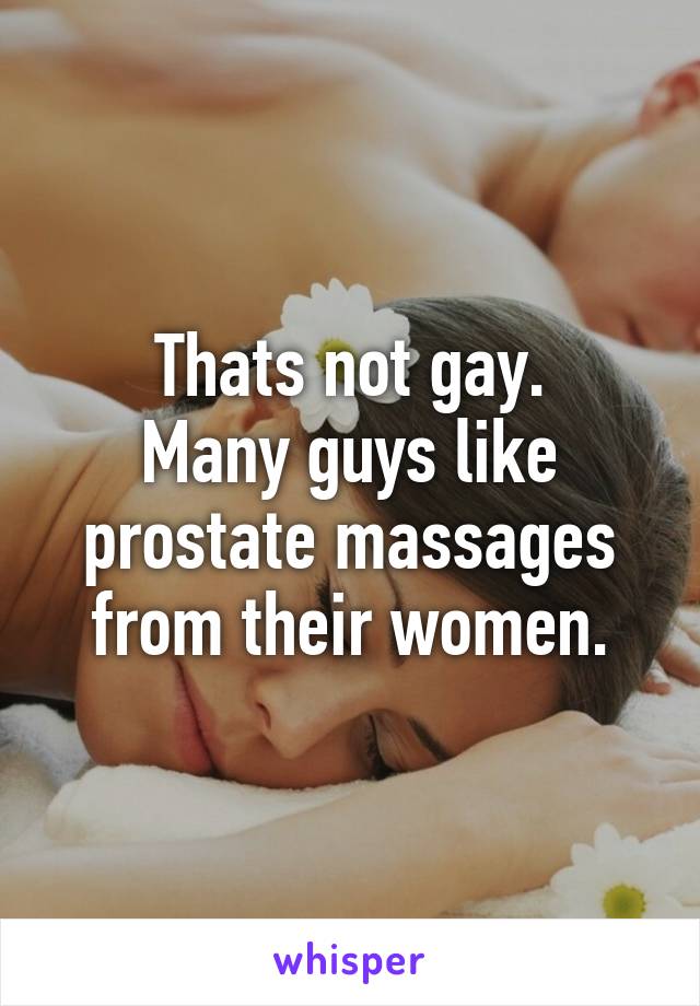 Thats not gay.
Many guys like prostate massages from their women.