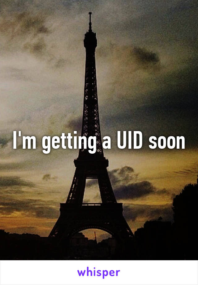 I'm getting a UID soon