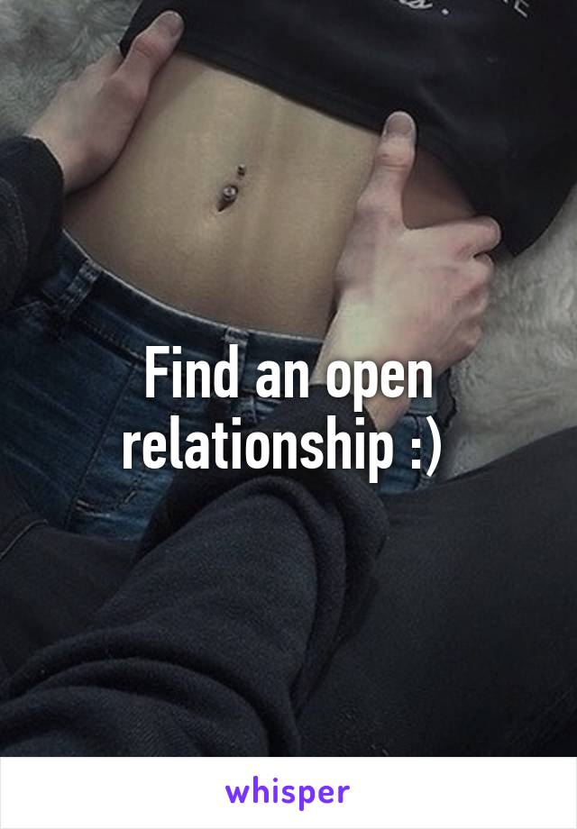 Find an open relationship :) 