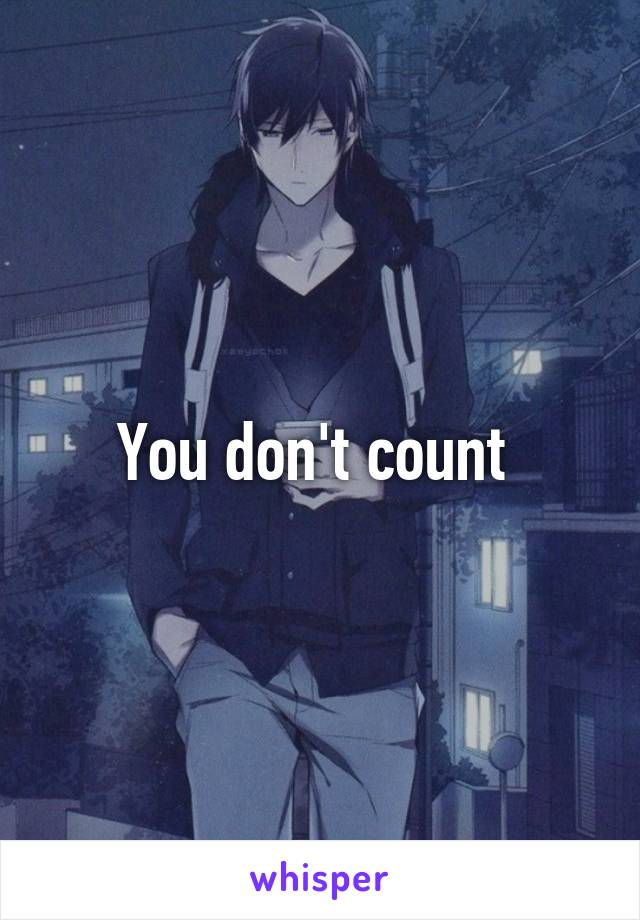 You don't count 