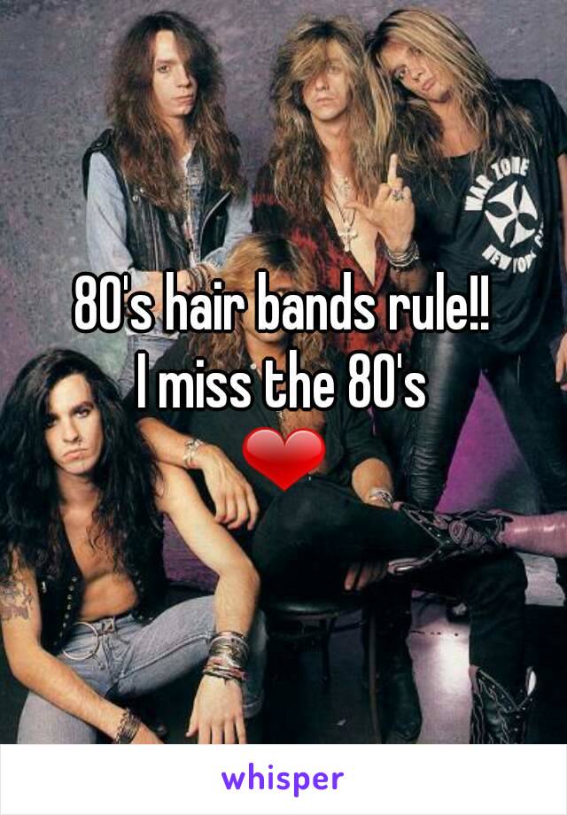 80's hair bands rule!!
I miss the 80's
❤