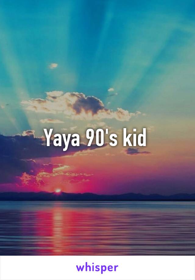 Yaya 90's kid 