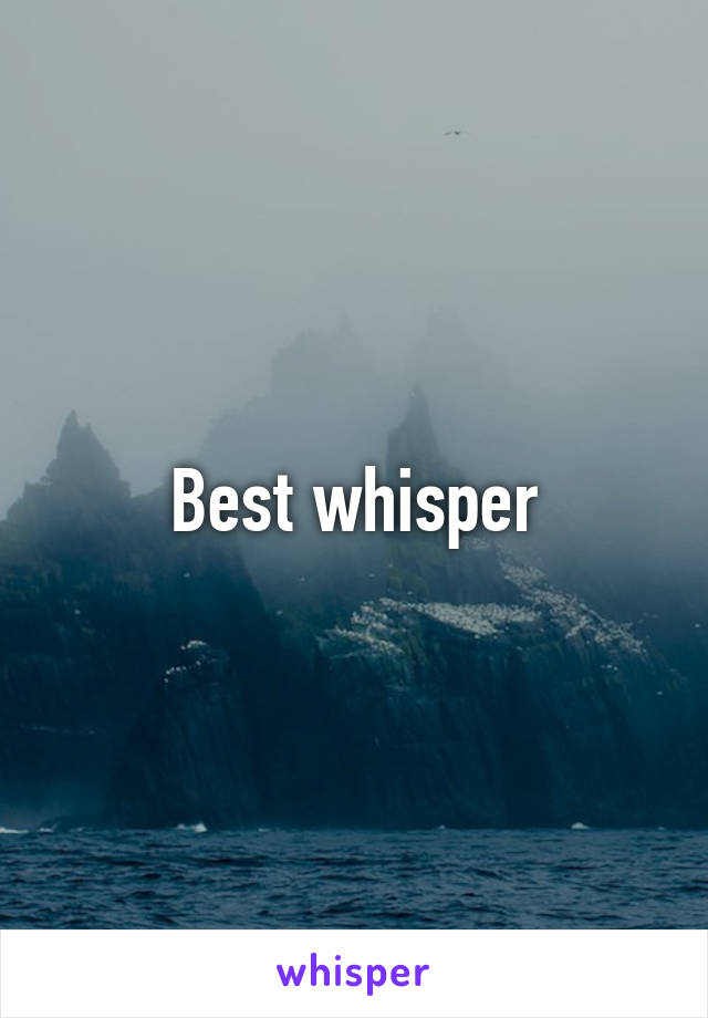 Best whisper