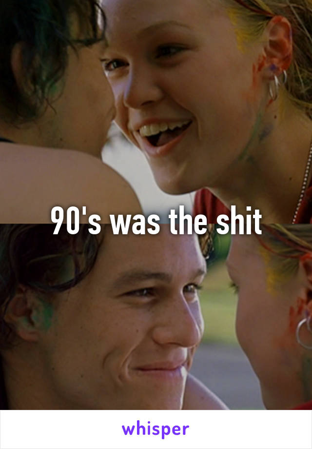 90's was the shit