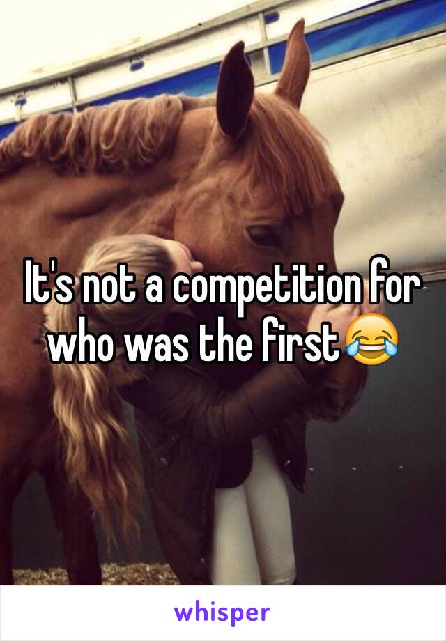 It's not a competition for who was the first😂 