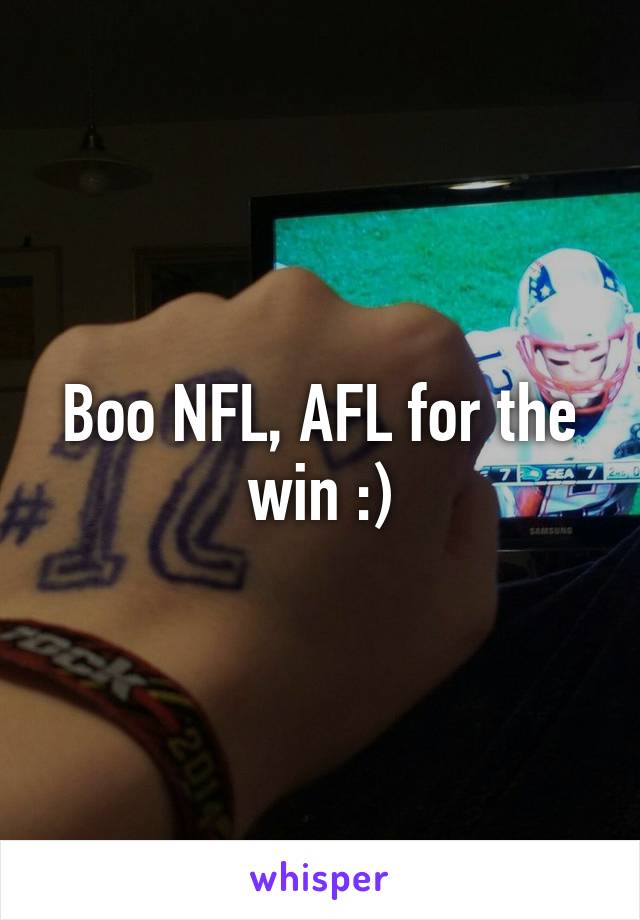 Boo NFL, AFL for the win :)