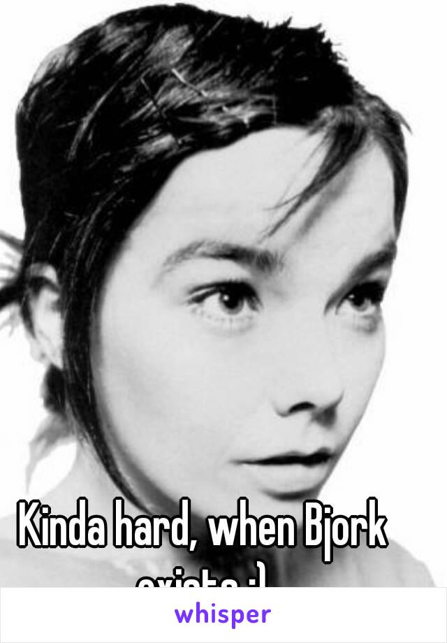 Kinda hard, when Bjork exists :) 