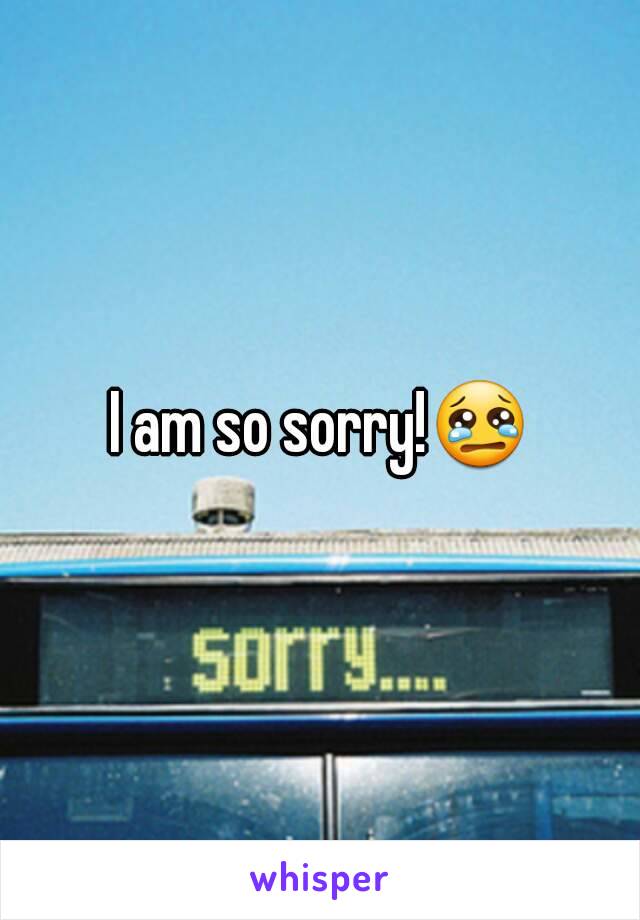 I am so sorry!😢