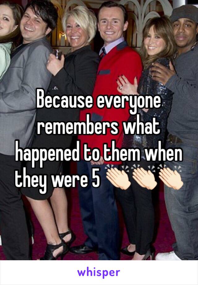 Because everyone remembers what happened to them when they were 5 👏🏻👏🏻👏🏻