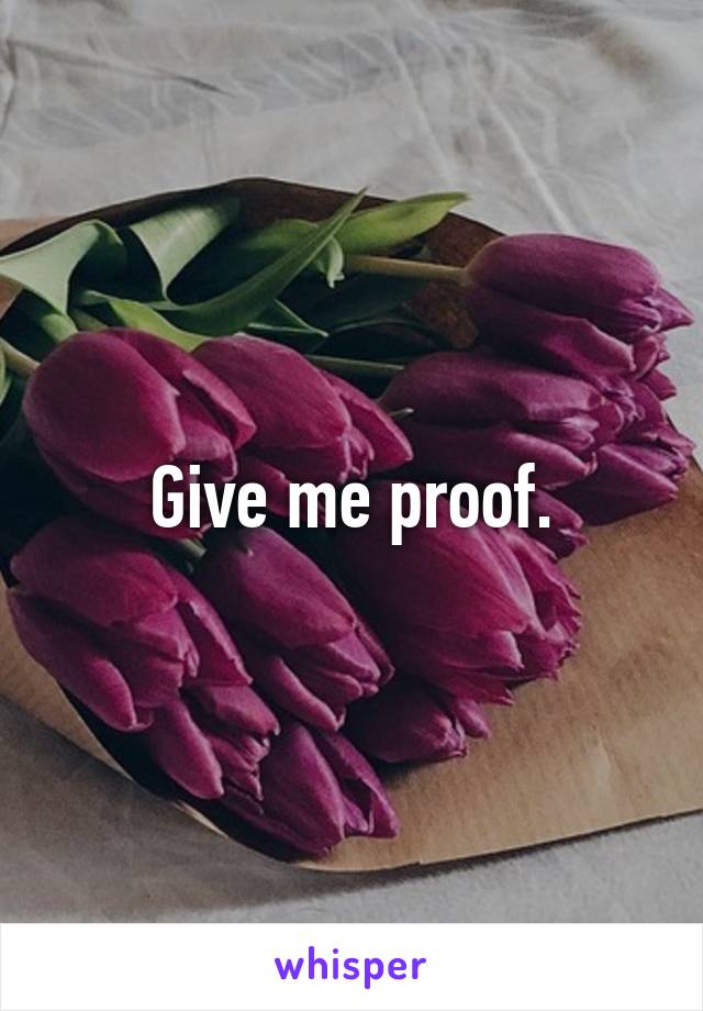 Give me proof.