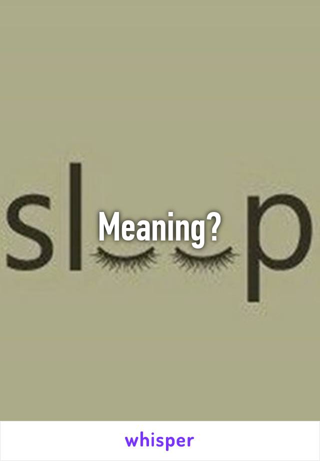 Meaning?