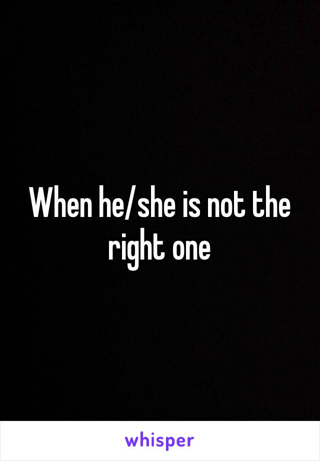 When he/she is not the right one