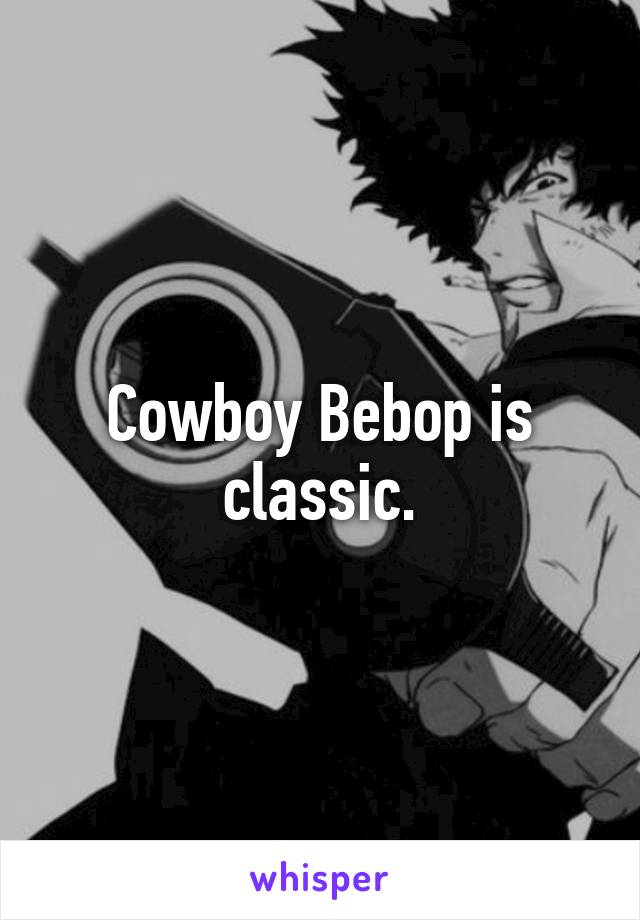 Cowboy Bebop is classic.