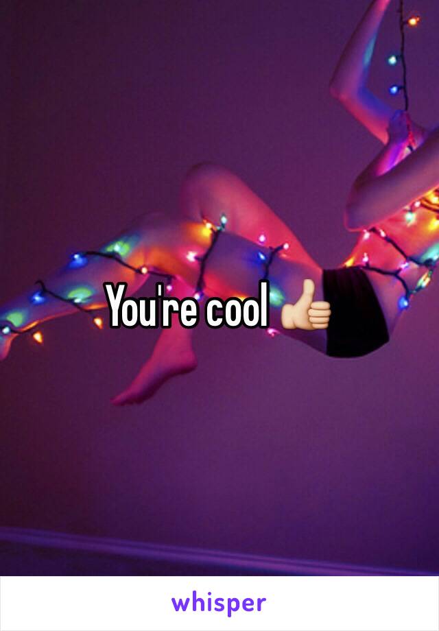 You're cool 👍