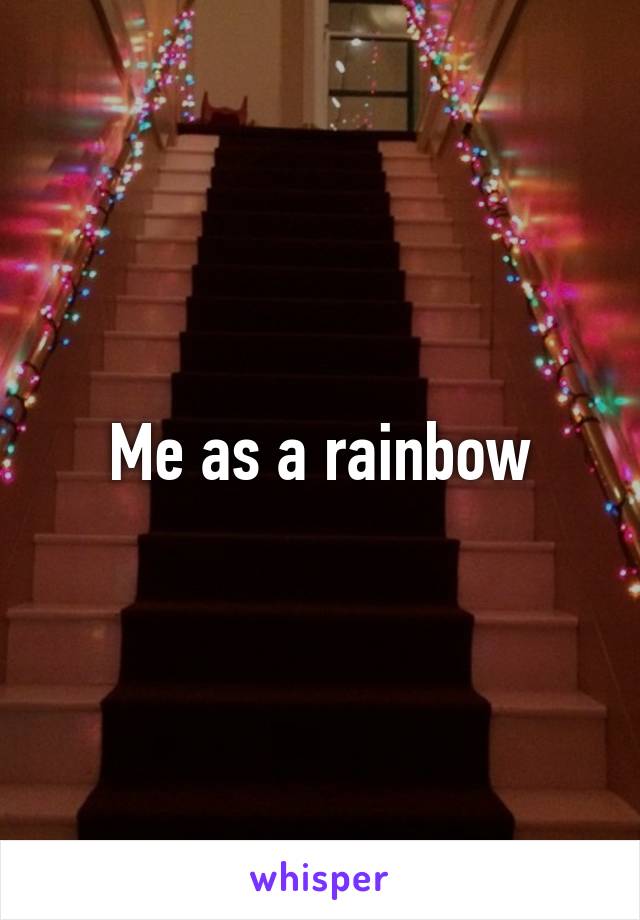 Me as a rainbow