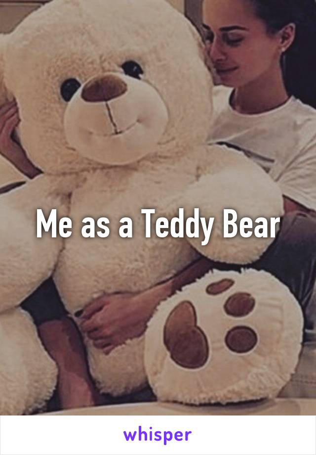 Me as a Teddy Bear