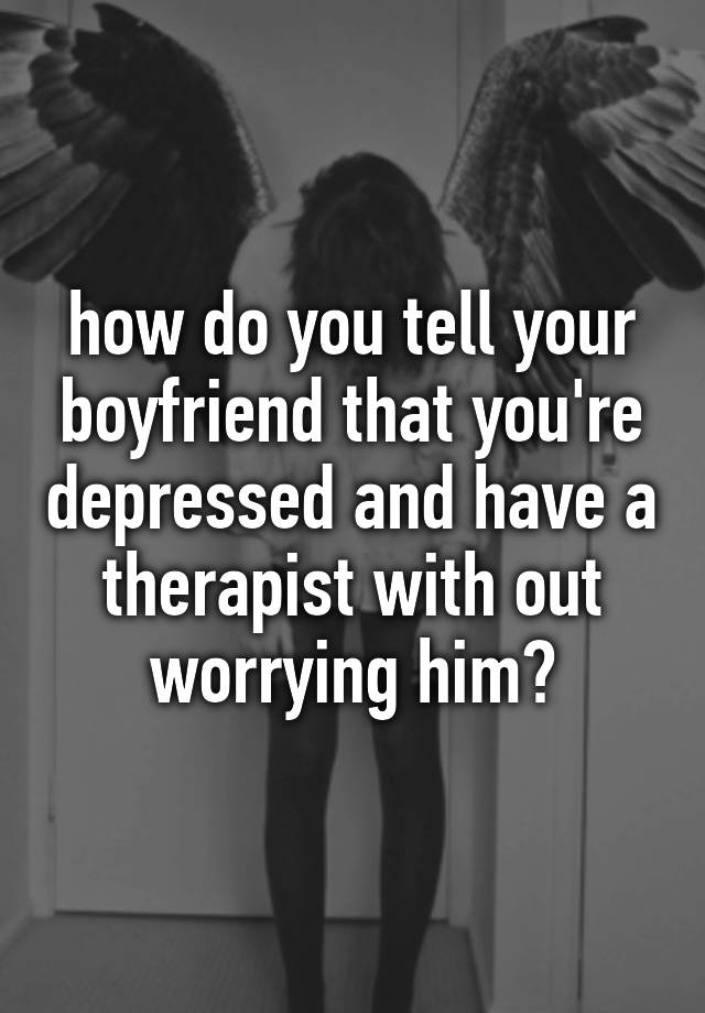 how-do-you-tell-your-boyfriend-that-you-re-depressed-and-have-a