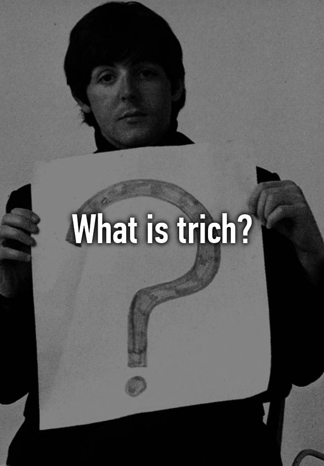 what-is-trich