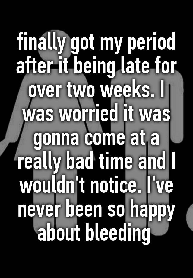 finally-got-my-period-after-it-being-late-for-over-two-weeks-i-was