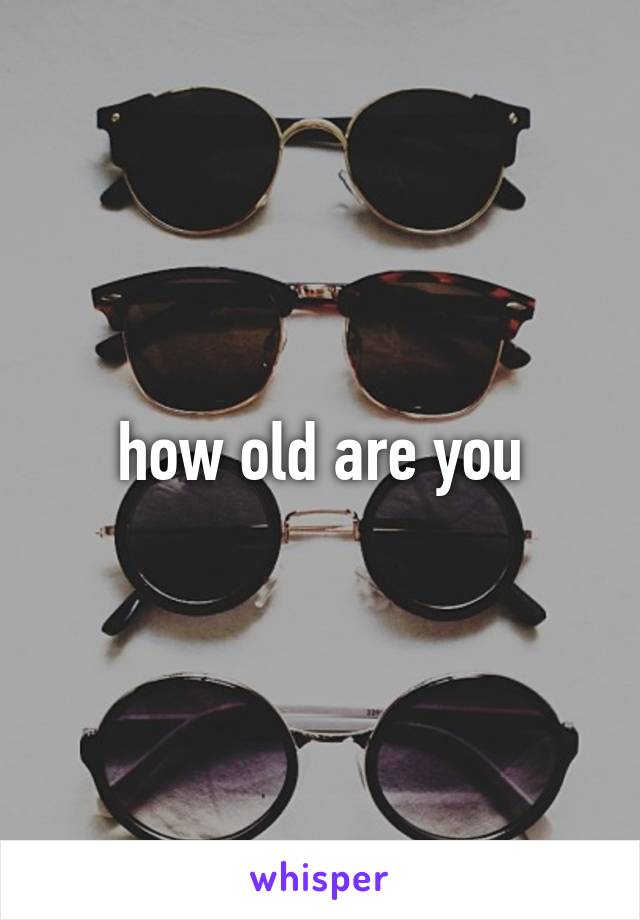 how old are you