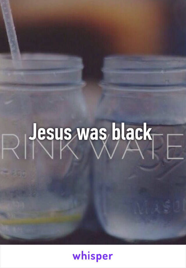 Jesus was black 