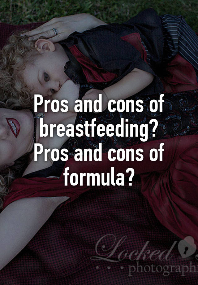 Pros And Cons Of Breastfeeding Pros And Cons Of Formula