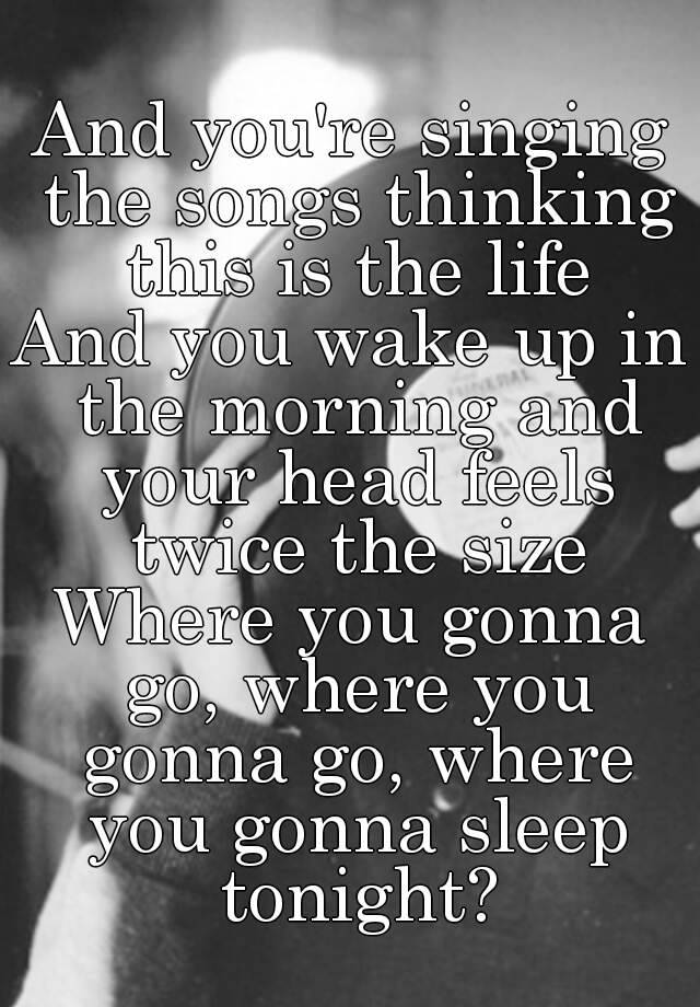 and-you-re-singing-the-songs-thinking-this-is-the-life-and-you-wake-up