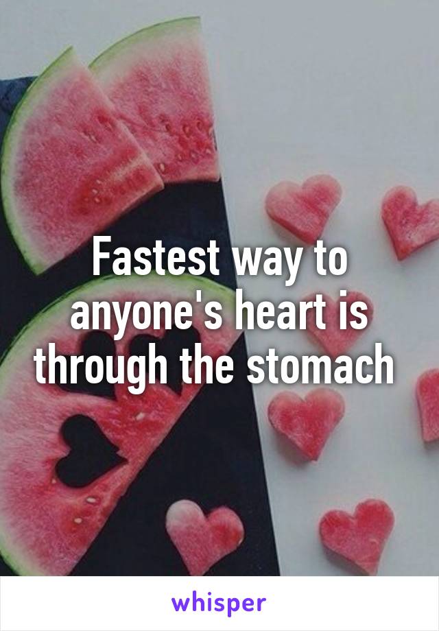 Fastest way to anyone's heart is through the stomach 