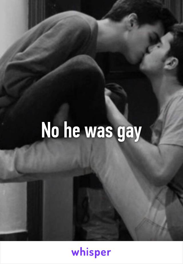 No he was gay