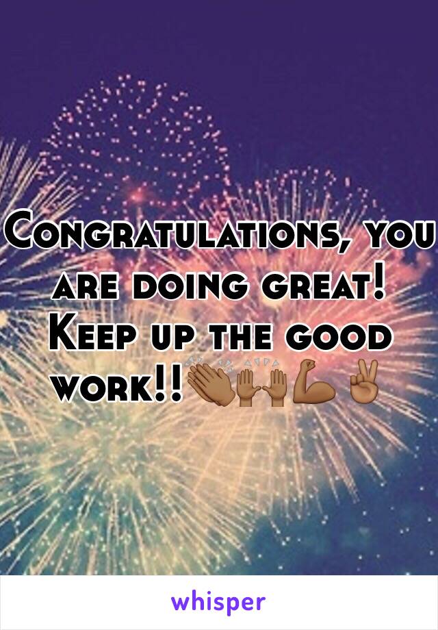 Congratulations, you are doing great! Keep up the good work!!👏🏾🙌🏾💪🏾✌🏾️