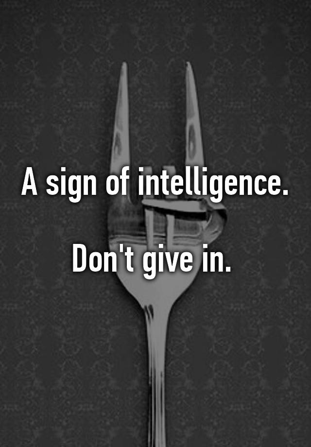 a-sign-of-intelligence-don-t-give-in