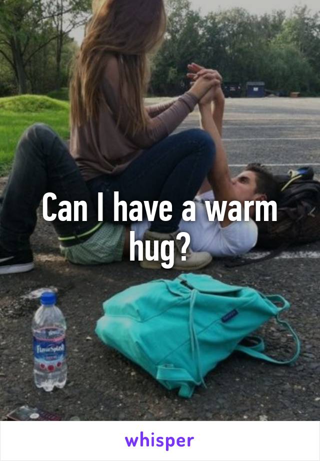 Can I have a warm hug?