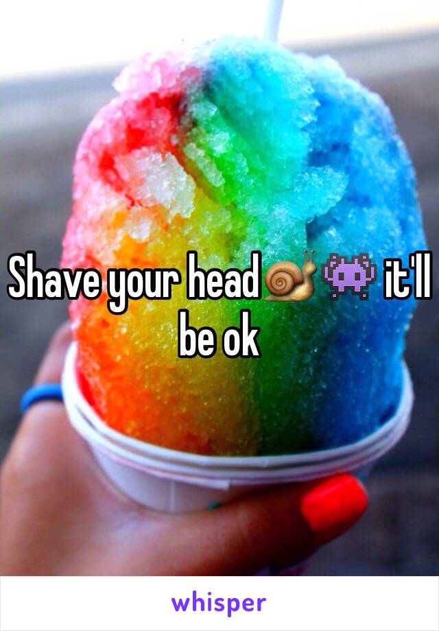 Shave your head🐌👾 it'll be ok