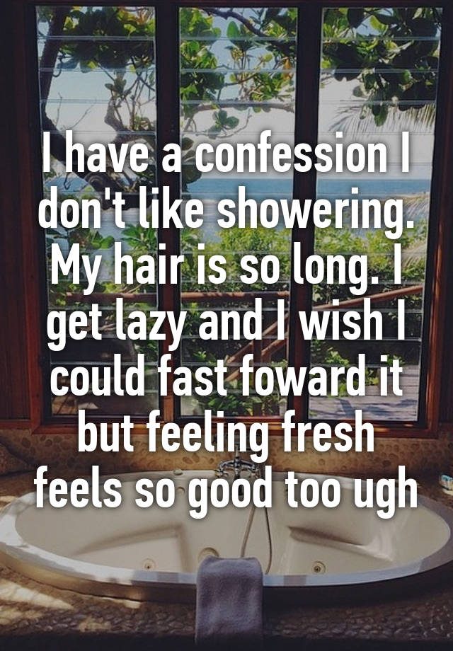 i-have-a-confession-i-don-t-like-showering-my-hair-is-so-long-i-get