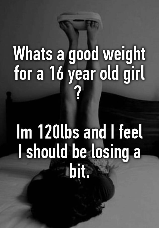 whats-a-good-weight-for-a-16-year-old-girl-im-120lbs-and-i-feel-i