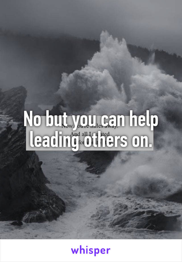 No but you can help leading others on.
