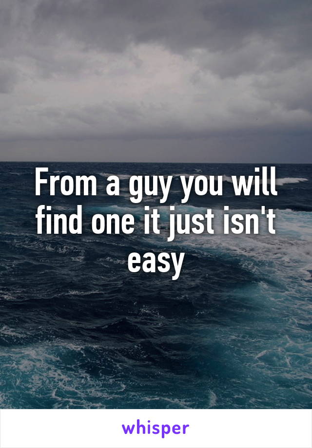 From a guy you will find one it just isn't easy