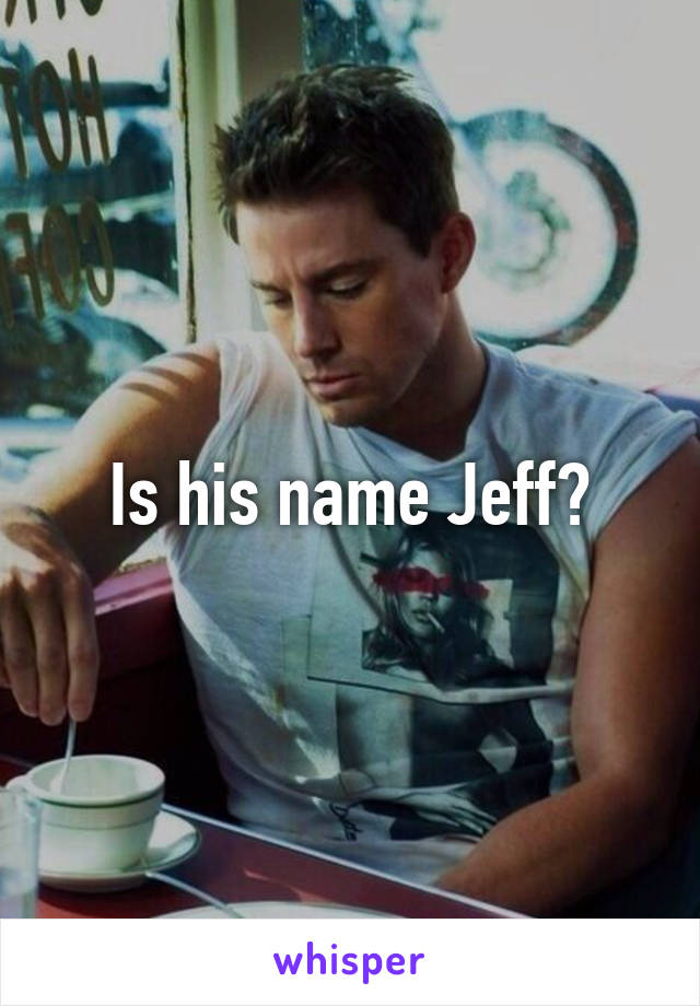Is his name Jeff?