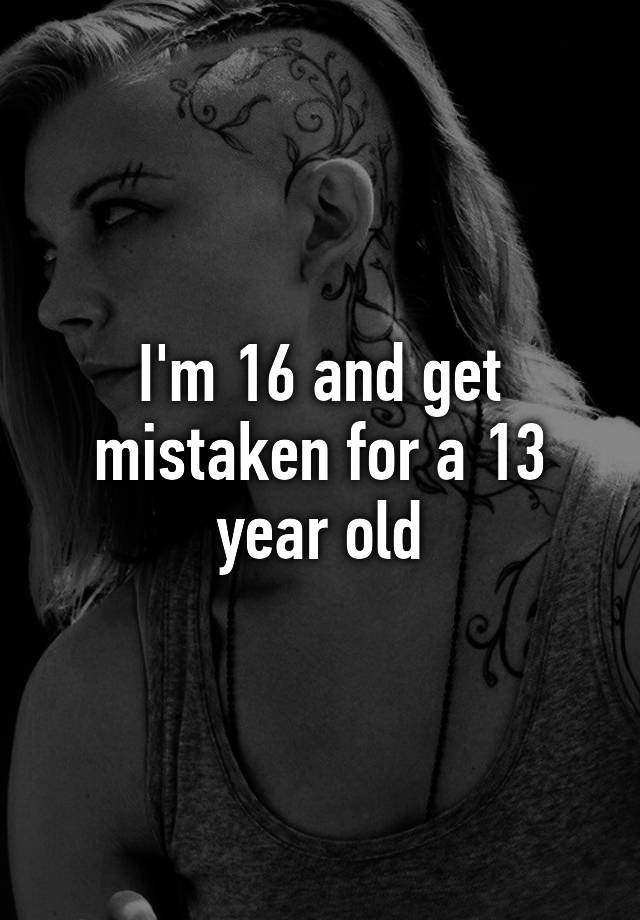 i-m-16-and-get-mistaken-for-a-13-year-old